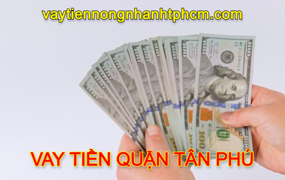Vay tiền nóng quận Tân Phú