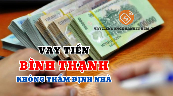 Vay tiền quận Bình Thạnh không thẩm định nhà