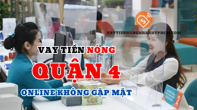 Vay tiền nóng quận 4 online không gặp mặt